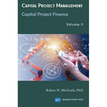 Capital Project Management, Volume II: Capital Project Finance