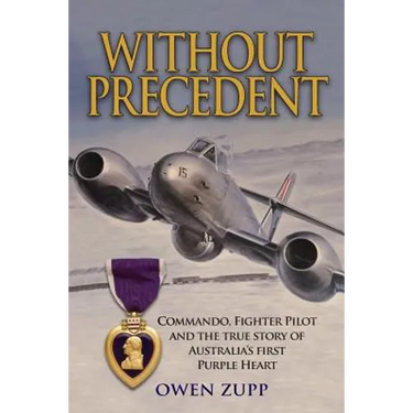 Without Precedent: Commando, Fighter Pilot and the true story of Australia's first Purple Heart