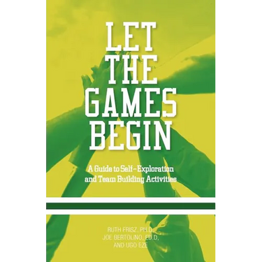Let The Games Begin: A Guide to Self-Exploration and Team Building Activities