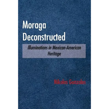 Moraga Deconstructed: Illuminations in Mexican-American Heritage