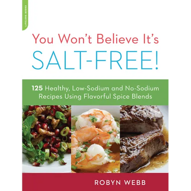 You Won't Believe It's Salt-Free: 125 Healthy Low-Sodium and No-Sodium Recipes Using Flavorful Spice Blends