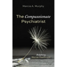 The Compassionate Psychiatrist: Redefining Mental Healthcare