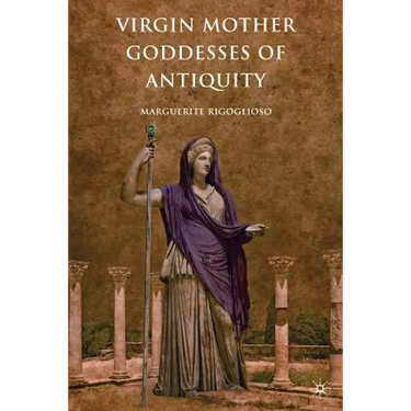 Virgin Mother Goddesses of Antiquity