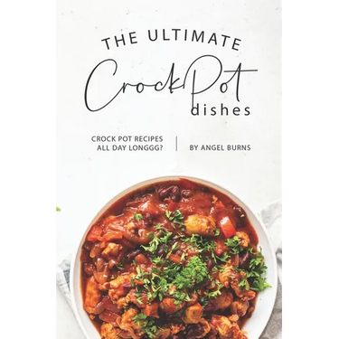 The Ultimate CrockPot Dishes: Crock Pot Recipes All Day Longgg?