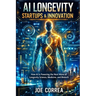 AI Longevity Startups & Innovation: How AI Is Powering the Next Wave of Longevity Science, Medicine, and Biotech