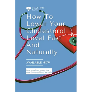 How to Lower Your Cholesterol Level Fast and Naturally: Fast modalities to moderate your cholesterol naturally