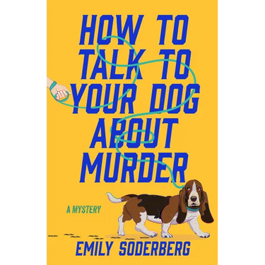 How to Talk to Your Dog about Murder: A Mystery