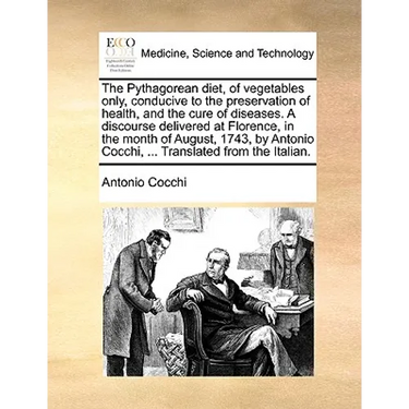 The Pythagorean diet, of vegetables only, conducive to the preservation of health, and the cure of diseases. A discourse delivered at Florence, in the