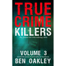 True Crime Killers Volume 3: 18 real-life stories of serial killers and murderers with solved and unsolved killings from the USA, UK, Europe, and beyo