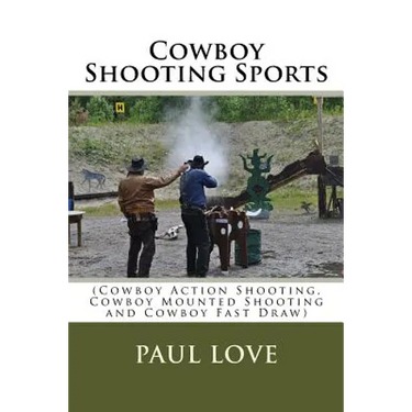 Cowboy Shooting Sports: (Cowboy Action Shooting, Cowboy Mounted Shooting and Cowboy Fast Draw)