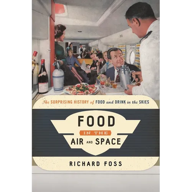Food in the Air and Space: The Surprising History of Food and Drink in the Skies