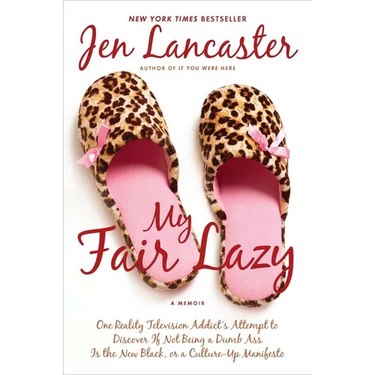 My Fair Lazy: One Reality Television Addict's Attempt to Discover If Not Being a Dumb Ass Is the New Black; Or, a Culture-Up Manifesto