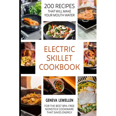 Electric Skillet Cookbook: 200 Recipes that will make your mouth water for the best BPA-free nonstick cookware that saves energy
