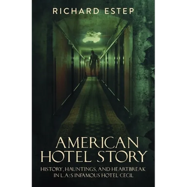 American Hotel Story: History, Hauntings, and Heartbreak in LA's Infamous Hotel Cecil