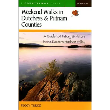 Weekend Walks in Dutchess and Putnam Counties: A Guide to History & Nature in the Eastern Hudson Valley