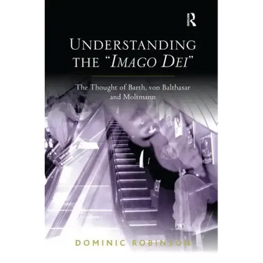 Understanding the 'Imago Dei': The Thought of Barth, von Balthasar and Moltmann