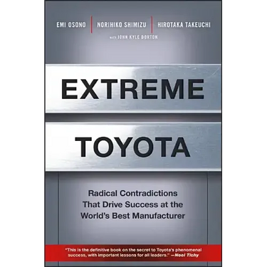 Extreme Toyota: Radical Contradictions That Drive Success at the World's Best Manufacturer