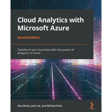 Cloud Analytics with Microsoft Azure - Second Edition: Transform your business with the power of analytics in Azure