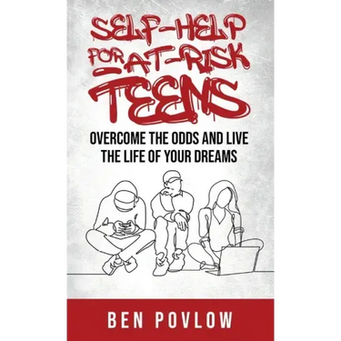 Self-Help for At-Risk Teens: Overcome the Odds and Live the Life of Your Dreams