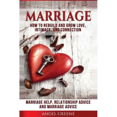 Marriage: How to Rebuild and Grow Love, Intimacy, and Connection - Marriage Help, Relationship Advice & Marriage Advice