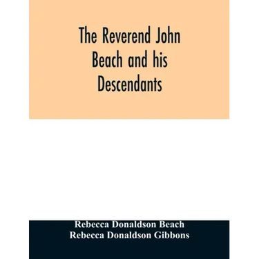 The Reverend John Beach and his descendants: together with historical and biographical sketches and the ancestry and descendants of John Sanford, of R