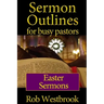 Sermon Outlines for Busy Pastors: Easter Sermons