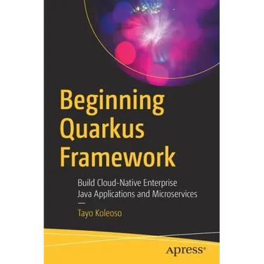 Beginning Quarkus Framework: Build Cloud-Native Enterprise Java Applications and Microservices
