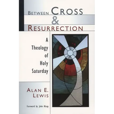 Between Cross and Resurrection: A Theology of Holy Saturday