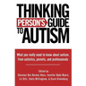 Thinking Person's Guide to Autism: Everything You Need to Know from Autistics, Parents, and Professionals