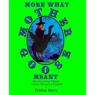 More What Mother Goose Meant: Deconstructing Popular Nursery Rhymes in English