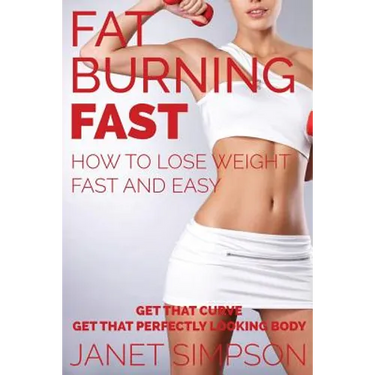Fat Burning Fast: How to Lose Weight Fast and Easy: Get That Curve - Get That Perfectly Looking Body