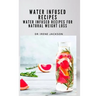 Water Infuse Recipes: Water Infused Recipes For Natural Weight loss