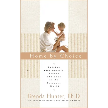 Home by Choice: Raising Emotionally Secure Children in an Insecure World