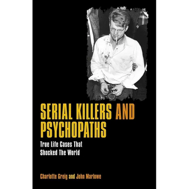 Serial Killers and Psychopaths: True Life Cases That Shocked the World