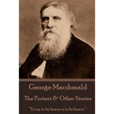 George Macdonald - The Portent & Other Stories: "To try to be brave is to be brave."