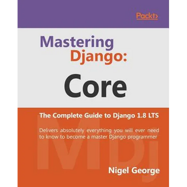 Mastering Django Core: The Complete Guide to Django 1.8 LTS