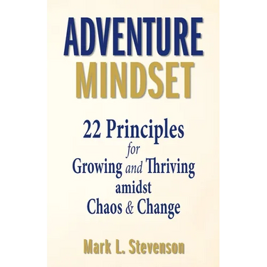 Adventure Mindset: 22 Principles for Growing and Thriving Amidst Chaos & Change