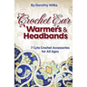 Crochet: Crochet Ear Warmers and Headbands. 7 Cute Crochet Accessories for All Ages