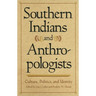 Southern Indians and Anthropologists: Culture, Politics, and Identity