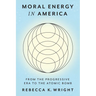 Moral Energy in America: From the Progressive Era to the Atomic Bomb