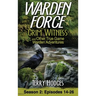 Warden Force: Grim Witness and Other True Game Warden Adventures: Episodes 14-26