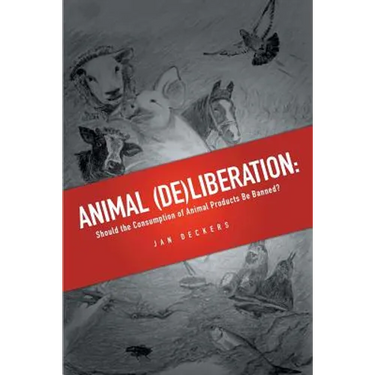 Animal (De)liberation: Should the Consumption of Animal Products Be Banned?