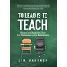 To Lead Is to Teach: Stories and Strategies from the Classroom to the Boardroom