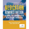 Medication Administration: A Guide for Unregulated Healthcare Providers