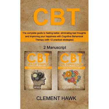 CBT: The complete guide to feeling better, eliminating bad thoughts and improving your happiness with Cognitive Behavioral