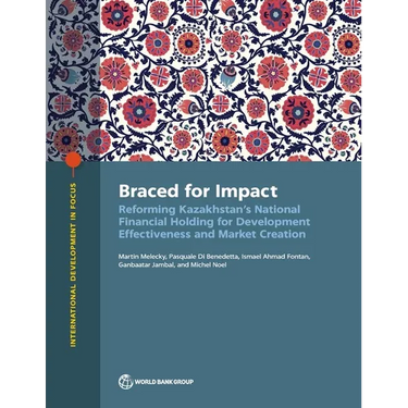 Braced for Impact: Reforming Kazakhstan's National Financial Holding for Development Effectiveness and Market Creation
