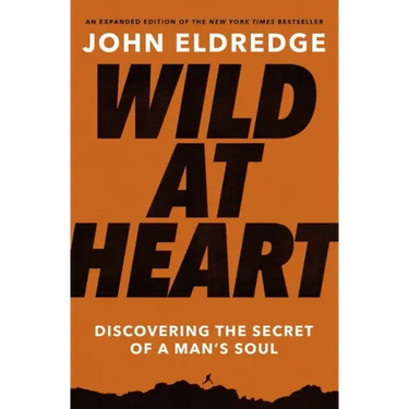 Wild at Heart: Discovering the Secret of a Man's Soul