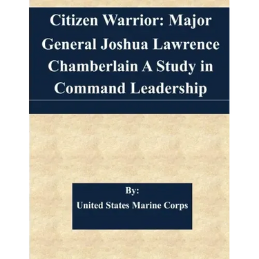 Citizen Warrior: Major General Joshua Lawrence Chamberlain A Study in Command Leadership