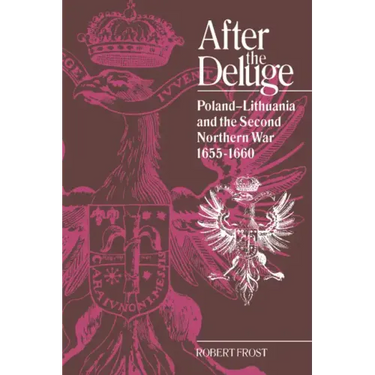After the Deluge: Poland-Lithuania and the Second Northern War, 1655 1660