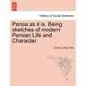 Persia as It Is. Being Sketches of Modern Persian Life and Character.